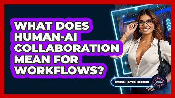 What Does human-AI Collaboration Mean For Workflows? - Emerging Tech Insider