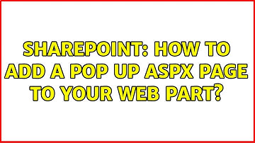 Sharepoint: How to add a pop up aspx page to your web part? (2 Solutions!!)