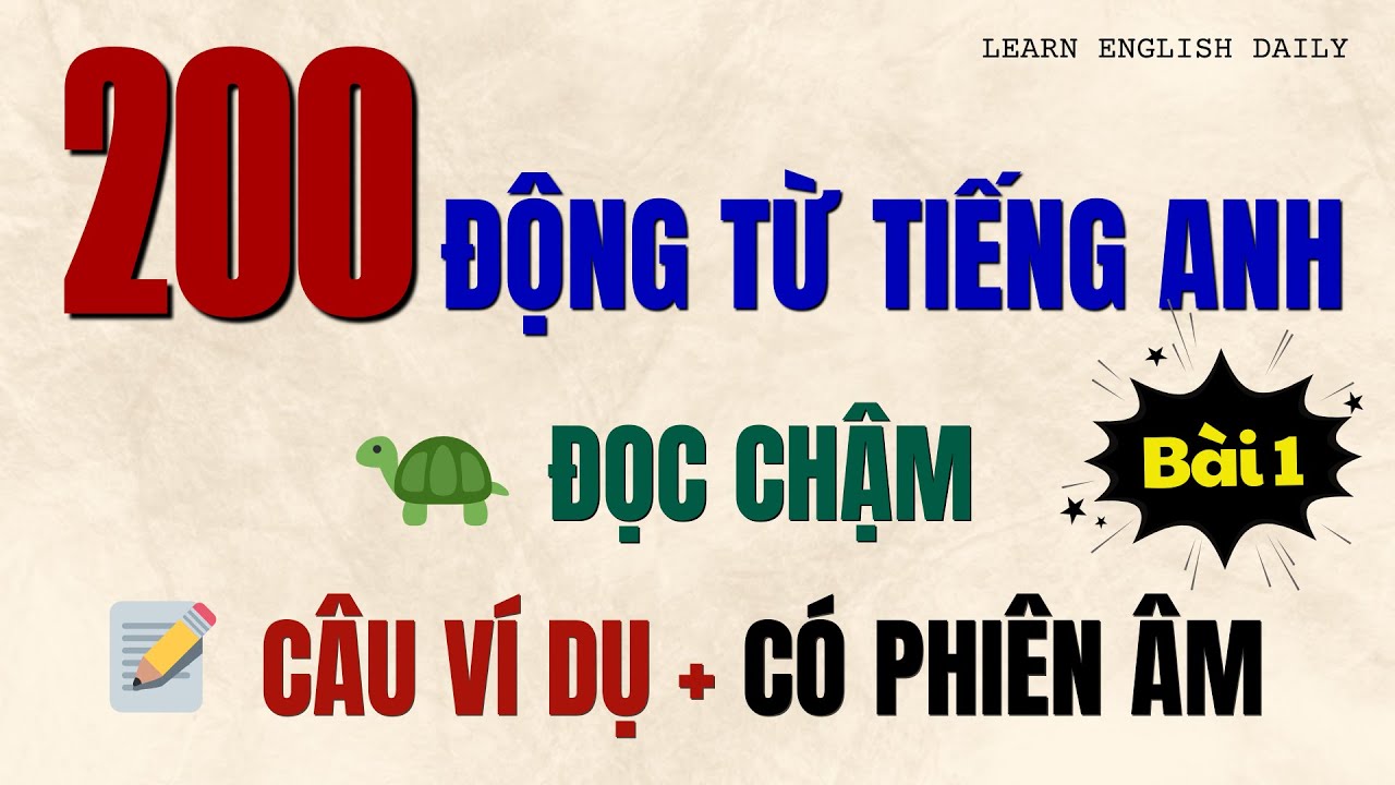 Học Tiếng Anh 200 Động Từ Tiếng Anh Phổ Biến Nhất – Có Câu Ví Dụ, Đọc Chậm, Phiên Âm Dễ Hiểu | Bài 1