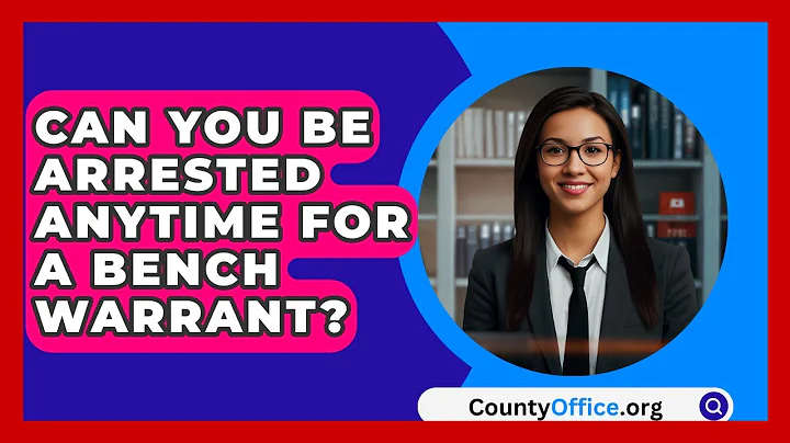 Can You Be Arrested Anytime For A Bench Warrant? - CountyOffice.org