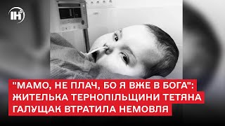 &quot;Мамо, не плач, бо я вже в Бога&quot;: жителька Тернопільщини Тетяна Галущак втратила немовля