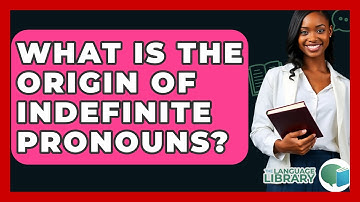 What Is The Origin Of Indefinite Pronouns? - The Language Library