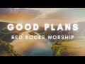 Good Plans Lyrics Video By Red Rocks Worship Good Plans Lyrics Video By Red Rocks Worship