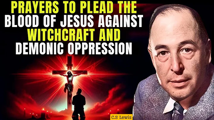 50 Prayers to Plead the Blood of Jesus Against Witchcraft And Demonic Oppression | C.S. Lewis