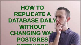 Famous Dba: How to replicate a database daily without changing WAL postgres settings? Wealth
