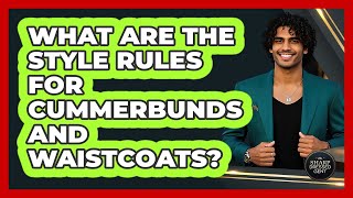 What Are The Style Rules For Cummerbunds And Waistcoats?