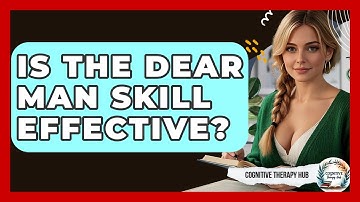 Is The DEAR MAN Skill Effective? - Cognitive Therapy Hub