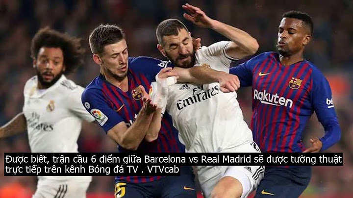 Xem trận barca vs real ở kênh nào năm 2024