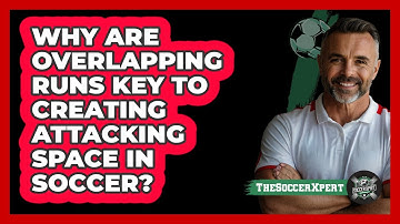Why Are Overlapping Runs Key To Creating Attacking Space In Soccer? - The Soccer Xpert