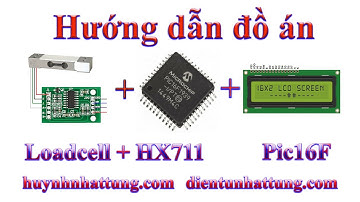 Cảm biến loadcell, Đọc khối lượng hiển thị LCD1602 + Pic16f877a - Review đồ án