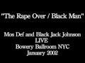 THE RAPE OVER / BLACK MAN- Mos Def and Black Jack Johnson Live