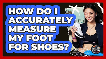 How Do I Accurately Measure My Foot For Shoes?