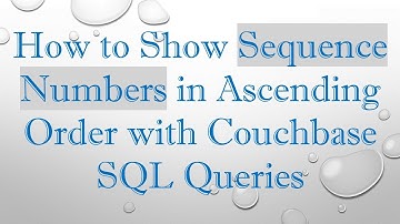How to Show Sequence Numbers in Ascending Order with Couchbase SQL Queries