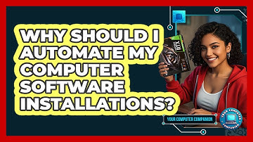 Why Should I Automate My Computer Software Installations? - Your Computer Companion