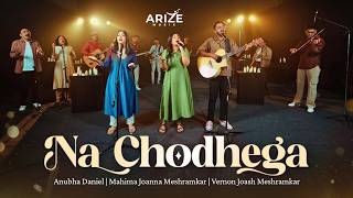 Na Chodhega | Arize Music | ft. Anubha Daniel, Mahima Joanna Meshramkar &amp; Vernon Joash Meshramkar