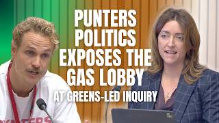 Punters Politics Exposes Gas Lobby At Greens-Led Inquiry.