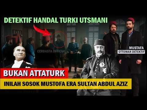 BUKAN MUSTOFA KEMAL, TAPI MUSTOFA DETEKTIF OTTOMAN ERA SULTAN ABDUL AZIZ. [ FILINTA MUSTAFA ]