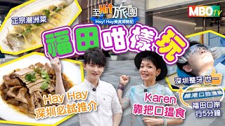 【至Hit旅團】深圳必試推介｜福田咁樣玩｜深圳整牙｜正宗潮州菜｜Hey! Hay美食探險記｜MBOTV