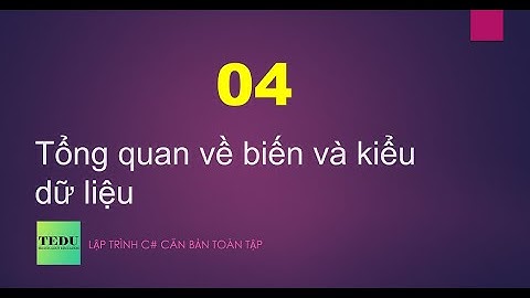 C# căn bản - #4: Tổng quan về biến và kiểu dữ liệu