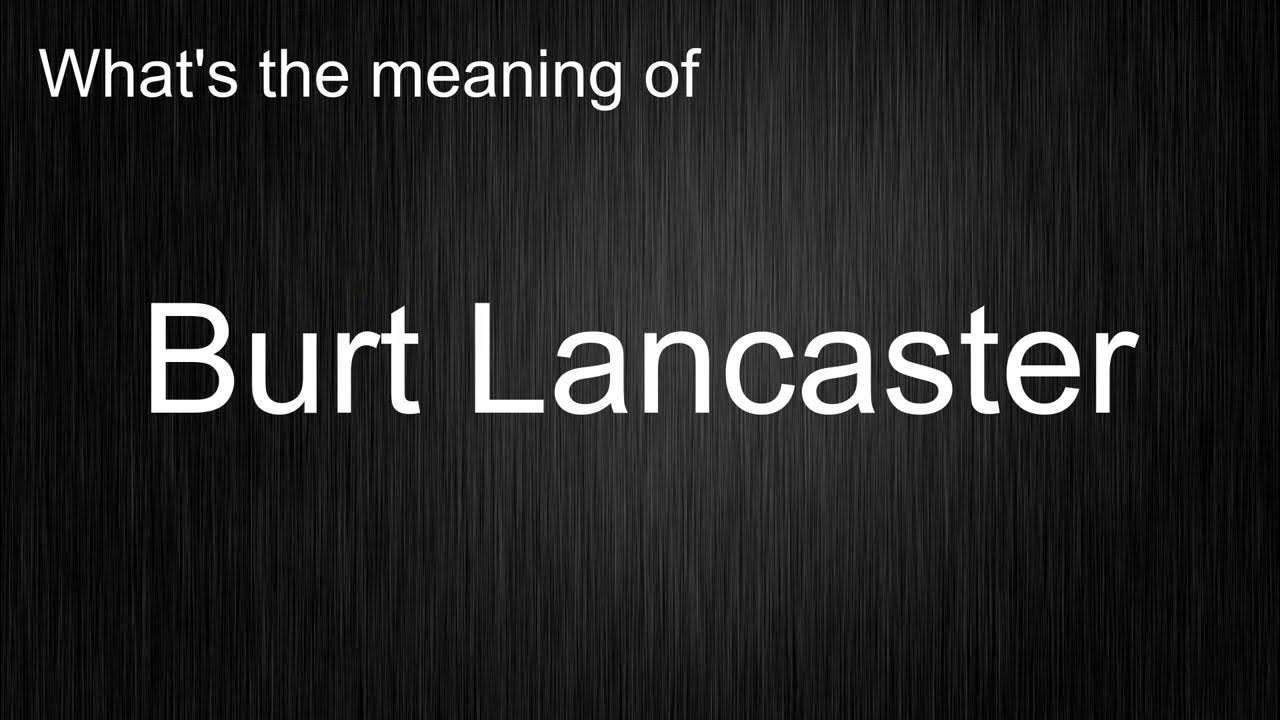 What's the meaning of "Burt Lancaster", How to pronounce Burt Lancaster