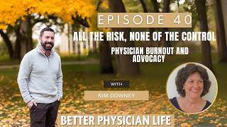 All the Risk, None of the Control: Physician Burnout and Advocacy with Kim Downey