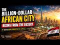 The Billion-Dollar African City Rising From the Desert