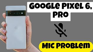Google Pixel 6, Pro MIC Problem ||  Microphone Problem Fix || Mic Not working on calls Profile