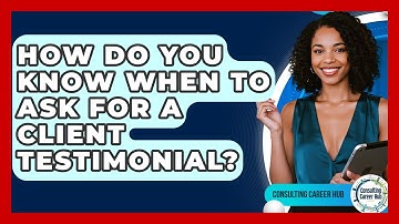 How Do You Know When To Ask For A Client Testimonial? - Consulting Career Hub