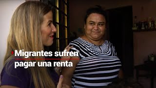 Migrantes en México sufren por pagar una renta | El alto precio de encontrar un techo