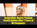 Selma Blair Shares Positive Health Update After 7 Years of MS Diagnosis