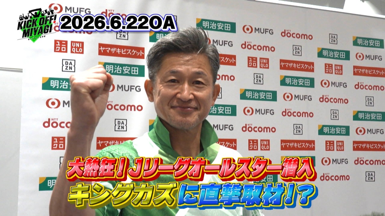 KICK OFF! MIYAGI】キングカズも登場！ベガルタ仙台から11人が出場した