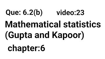 Que:6.2(b)/Chapter:6/Mathematical statistics (Gupta and Kapoor)/ISS Study