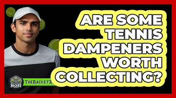 Are Some Tennis Dampeners Worth Collecting? - The Racket Xpert