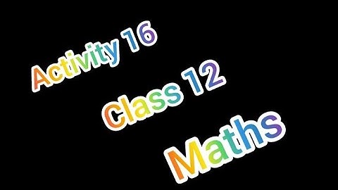 Activity 16 | Class 12 | Maths