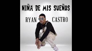 Video thumbnail of "Niña De Mis Sueños -Solo Ryan Castro (Oficial Audio)"