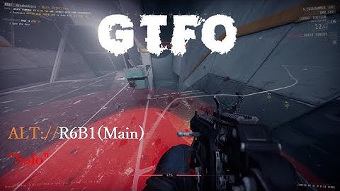 GTFO ALT://R6B1(Main) Solo