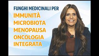 Micoterapia (funghi medicinali): immunità, microbiota, menopausa ed oncologia integrata