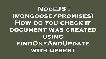 NodeJS : (mongoose/promises) How do you check if document was created using findOneAndUpdate with up