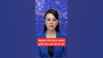 Nghẹt thở phá cabin giải cứu tài xế xe tải #tinnong24h #thoisu