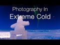 Photography In Extreme Cold