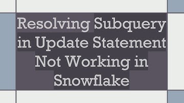 Resolving Subquery in Update Statement Not Working in Snowflake