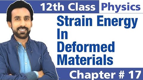 Strain Energy in Deformed Materials || 12th Class Physics - Chapter 17