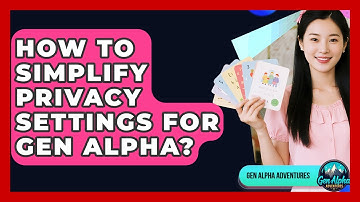How To Simplify Privacy Settings For Gen Alpha? - Gen Alpha Adventures