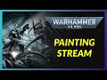 WARHAMMER 40K | PAINTING STREAM