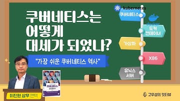 쿠버네티스는 어떻게 대세가 되었고, 도커는 왜 몰락했나? 쿠버네티스까지 30년 역사 [이진현 상무/맨텍, 고우성의 잇터뷰49, 토크아이티].
