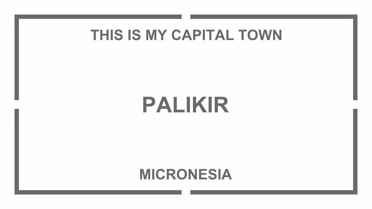 THIS IS MY CAPITAL TOWN - PALIKIR