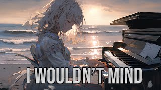 「Nightcore」→ I Wouldn’t Mind (Female Version)