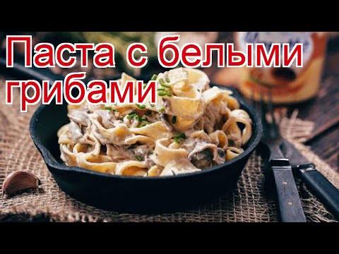 Рецепты из Грибов белых - как приготовить грибы пошаговый рецепт - Паста с белыми грибами