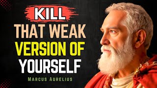 You Will Kill That Weak Version Of Yourself – Marcus Aurelius Stoic Philosophy