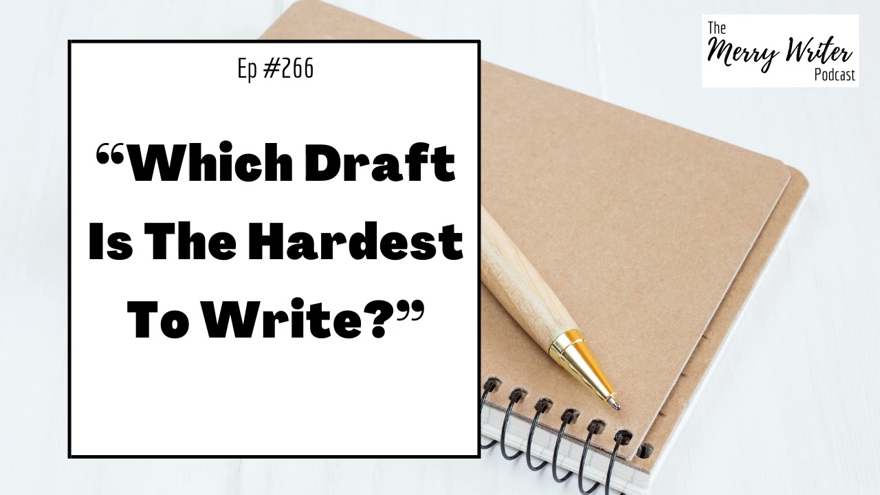 Which Draft Is The Hardest To Write? | Ep. 266 | The Merry Writer Podcast